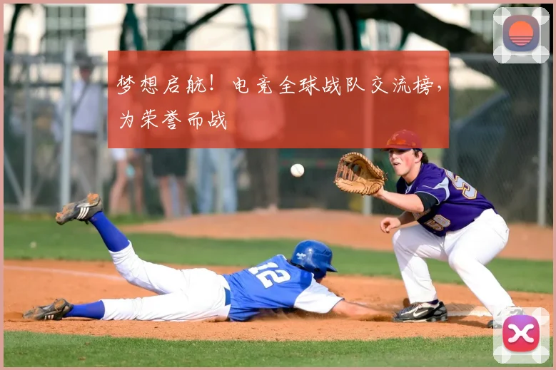 梦想启航！电竞全球战队交流榜，为荣誉而战